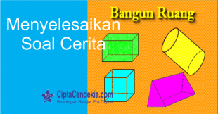 Menyelesaikan Soal Cerita Berkaitan Dengan Bangun Ruang 3 Menyelesaikan Soal Cerita Berkaitan Dengan Bangun Ruang